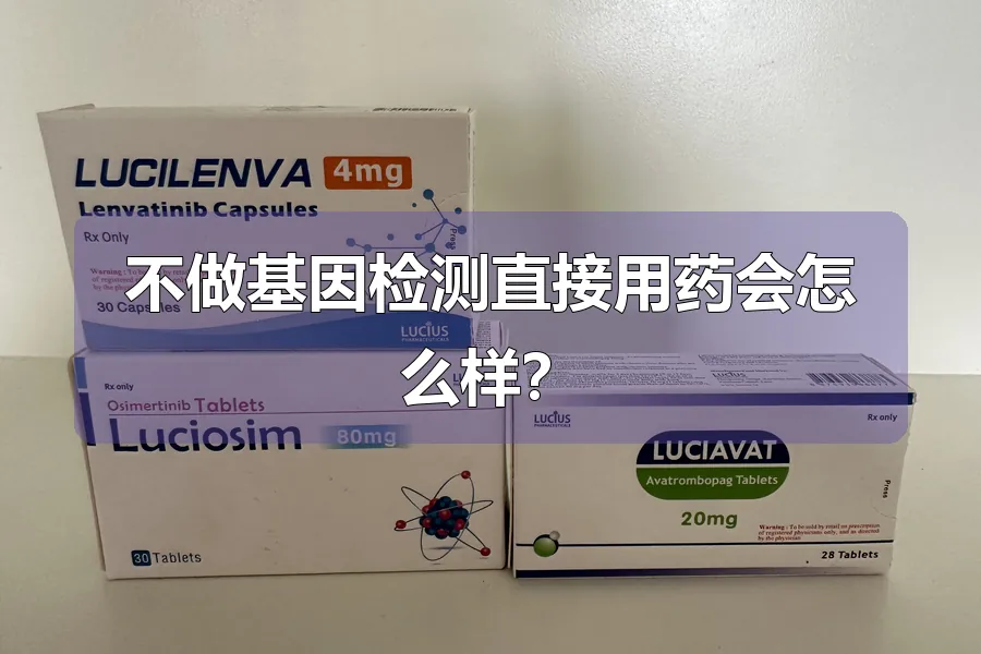 不做基因检测直接用药会怎么样?